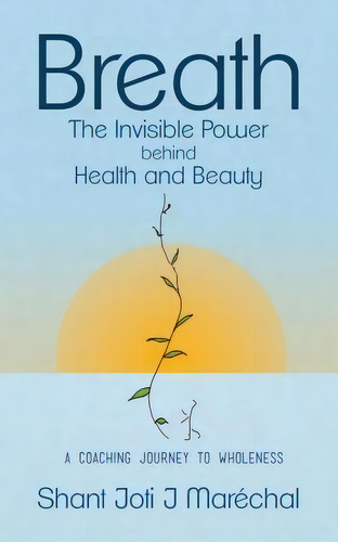 Breath The Invisible Power Behind Health And Beauty, De Shant Joti J Marechal. Editorial Heartbound Books, Tapa Blanda En Inglés