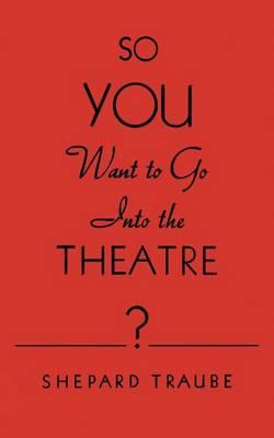 Libro So You Want To Go Into The Theatre? - Shepard Traube