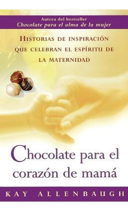 Chocolate Para El Corazon De Mama : Historias De Inspirac...