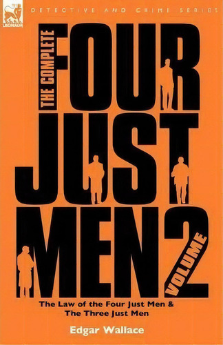 The Complete Four Just Men : Volume 2-the Law Of The Four Just Men & The Three Just Men, De Edgar Wallace. Editorial Leonaur Ltd, Tapa Blanda En Inglés