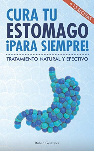 Cura Tu Estomago Para Siempre: De Forma Natural Y Efectiva.