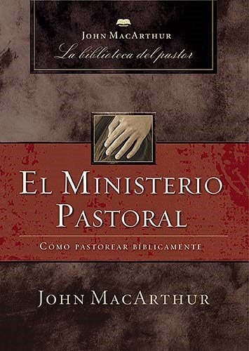 El Ministerio Pastoral: Cómo Pastorear Bíblicamente