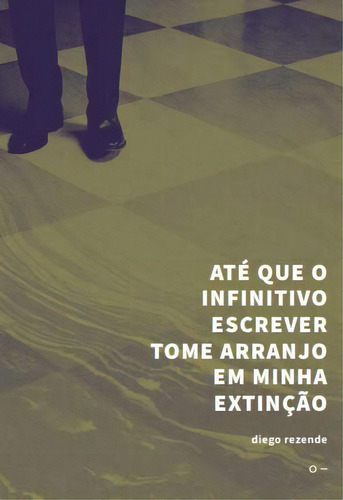Até Que O Infinitivo Escrever Tome Arranjo Em Minha Extinçã, De Rezende, Diego. Editora Urutau Editora Em Português