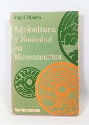 Agricultura Y Sociedad En Mesoamérica Angel Palerm