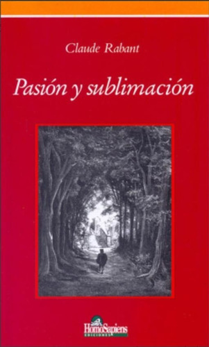 PASION Y SUBLIMACION, de Claude Rabant. Editorial Homo Sapiens, tapa blanda en español, 2010