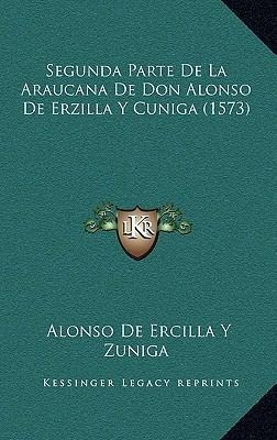 Segunda Parte De La Araucana De Don Alonso De Erzilla Y C...