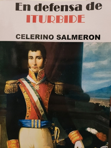 En Defensa De Iturbide - Celerino Salmeron