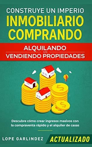 Construye Un Imperio Inmobiliario Comprando, Alquilando Y/o, De Garlindez, L. Editorial Native Publisher, Tapa Dura En Español, 2020