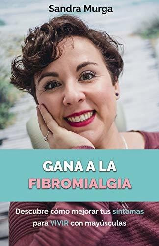 Libro : Gana A La Fibromialgia Descubre Como Mejorar Tus...