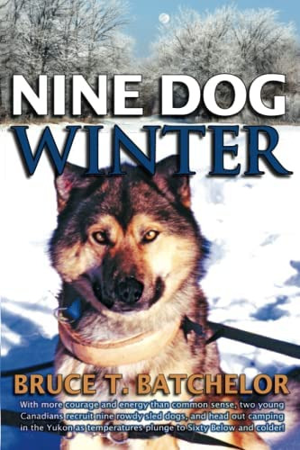 Nine Dog Winter: In 1980, Two Young Canadians Recruited Nine Rowdy Sled Dogs, And Headed Out Camping In The Yukon Winter, De Batchelor, Bruce T.. Editorial Agio Publishing House, Tapa Blanda En Inglés