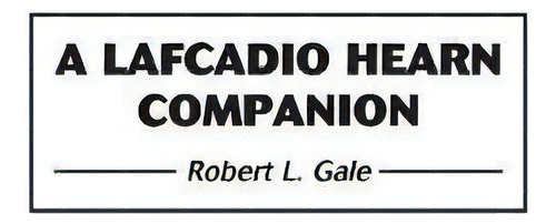 A Lafcadio Hearn Companion, De Robert L. Gale. Editorial Abc Clio, Tapa Dura En Inglés
