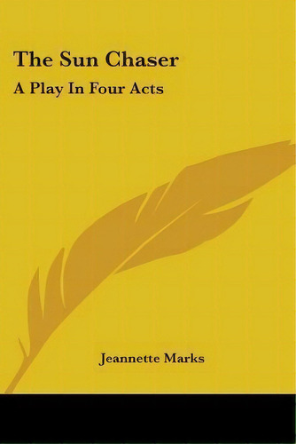 The Sun Chaser : A Play In Four Acts, De Jeannette Marks. Editorial Kessinger Publishing, Tapa Blanda En Inglés