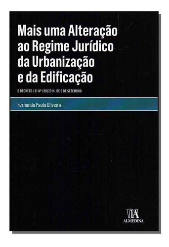 Mais Uma Alteração Ao Regime Jurídico Da Urbanização E, De Oliveira, Fernanda Paula. Editora Almedina Em Português