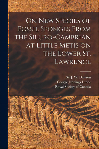 On New Species Of Fossil Sponges From The Siluro-cambrian At Little Metis On The Lower St. Lawren..., De Dawson, J. W. (john William). Editorial Legare Street Pr, Tapa Blanda En Inglés