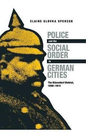 Police And The Social Order In German Cities : The Dussel...