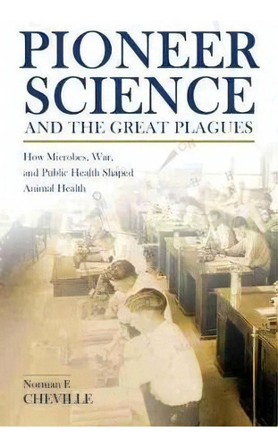 Pioneer Science And The Great Plagues : How Microbes, War, And Public Health Shaped Animal Health, De Norman F. Cheville. Editorial Purdue University Press, Tapa Dura En Inglés