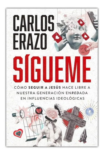 Sígueme: Cómo Seguir A Jesús Hace Libre ( Carlos Erazo )