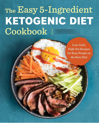 The Easy 5-ingredient Ketogenic Diet Cookbook: Low-carb, Hig