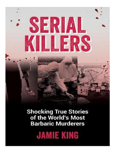 Serial Killers: Shocking True Stories Of The World's M. Ew05