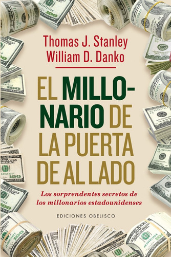 El millonario de la puerta de al lado: Los sorprendentes secretos de los millonarios estadounidenses, de Stanley, Thomas J.. Editorial Ediciones Obelisco, tapa blanda en español, 2015