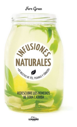 Infusiones naturales, de Green, Fern. Editorial LUNWERG EDITORES, tapa blanda en español