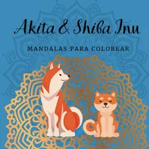 Comprar Akita & Shiba Inu Mandalas Para Colorear: 24 Ilustraciones P