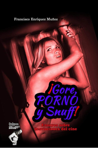 Libro: ¡gore, Porno Y Snuff!: Ensayos Sobre Desviaciones Del