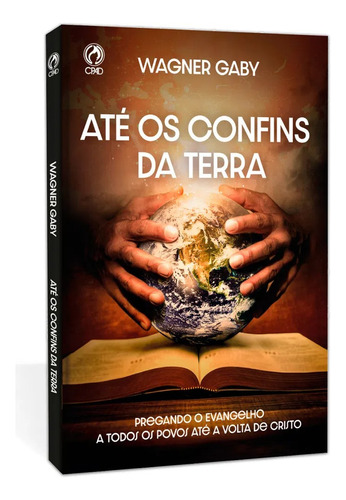 Até Os Confins Da Terra: Pregando O Evangelho A Todos Os Povos Até A Volta De Cristo, De Wagner Gaby., Vol. 1. Editora Cpad, Capa Mole, Edição 1 Em Português