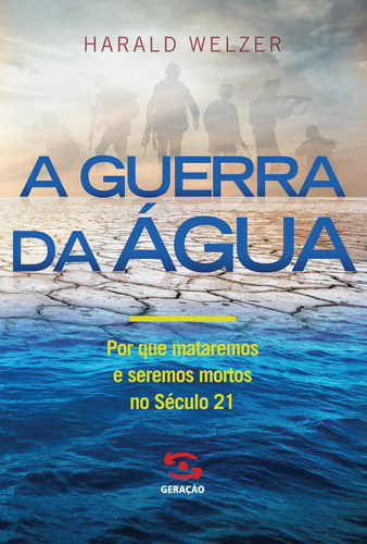 A guerra da água: Por que mataremos e seremos mortos no século 21, de Welzer, Harald. Editora Geração Editorial Ltda, capa mole em português, 2016