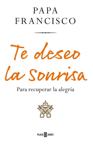 Te Deseo La Sonrisa: Para Recuperar La Alegría, De Jorge Bergoglio. Editorial Penguin Random House, Tapa Blanda, Edición 2022 En Español