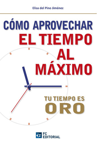 Cómo Aprovechar El Tiempo Al Máximo, De Elisa Del Pino Jiménez. Editorial Fundación Confemetal, Tapa Blanda En Español, 2013