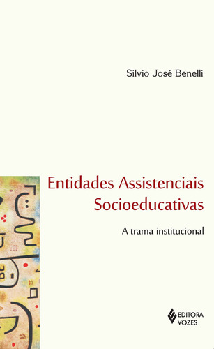 Entidades assistenciais socioeducativas: A trama institucional, de Benelli, Silvio José. Editora Vozes Ltda., capa mole em português, 2014