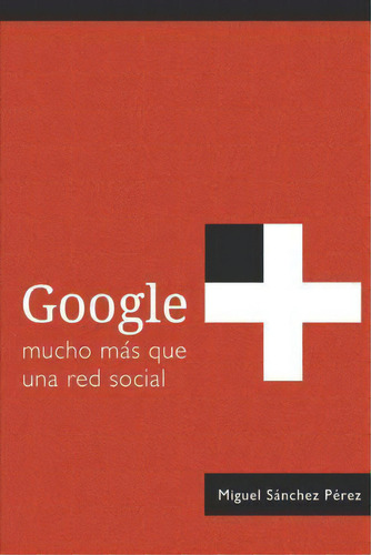 Google+, De Miguel Sanchez Perez. Editorial Createspace Independent Publishing Platform, Tapa Blanda En Español