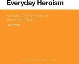 Everyday Heroism: Victorian Constructions Of The Heroic C...