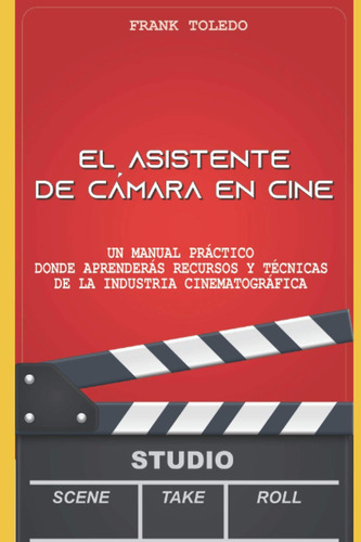 El Asistente De Cámara En Cine: Un Manual Práctico Donde 