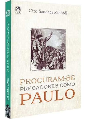 Procuram-se pregadores como Paulo, de Zibordi, Ciro Sanches. Editora Casa Publicadora das Assembleias de Deus, capa mole em português, 2015