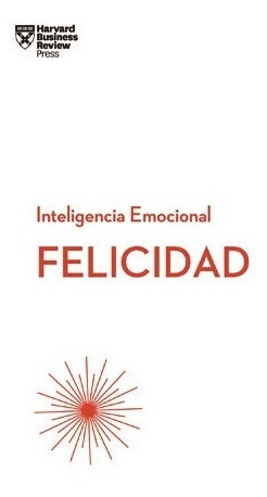 Felicidad - Inteligencia Emocional - Harvard Business Review