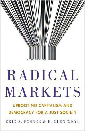 Radical Markets : Uprooting Capitalism And Democracy For A Just Society, De Eric A. Posner. Editorial Princeton University Press, Tapa Dura En Inglés