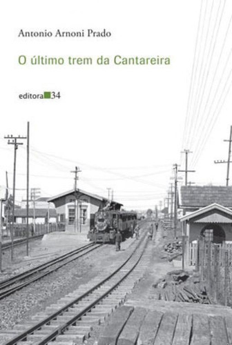O Último Trem Da Cantareira, De Prado, Antonio Arnoni. Editora Editora 34, Capa Mole Em Português