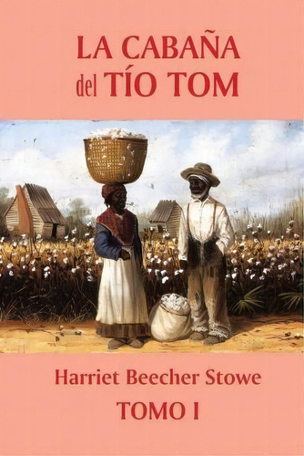 La Caba A Del T O Tom (tomo 1), De Professor Harriet Beecher Stowe. Editorial Createspace Independent Publishing Platform, Tapa Blanda En Español