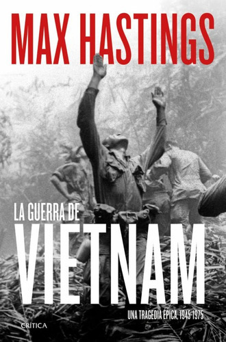 Guerra De Vietnam Una Tragedia Epica 1945-1975, De Hastings, Max. Editorial Crítica, Tapa Blanda En Español, 2022