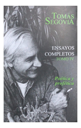 Ensayos Completos / Tomo Iv. Poética Y Profética, De Segovia, Tomas. Editorial Ediciones Sin Nombre, Tapa Blanda, Edición 1.0 En Español, 2021