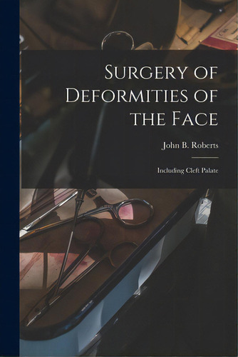 Surgery Of Deformities Of The Face: Including Cleft Palate, De Roberts, John B. (john Bingham) 1852. Editorial Legare Street Pr, Tapa Blanda En Inglés
