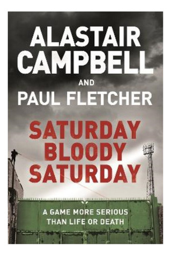 Saturday Bloody Saturday - Alastair Campbell, Paul Flet. Eb4