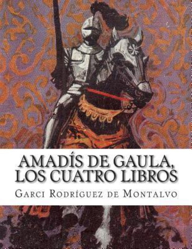 Amadis De Gaula, Los Cuatro Libros / Garci Rodriguez De Mont