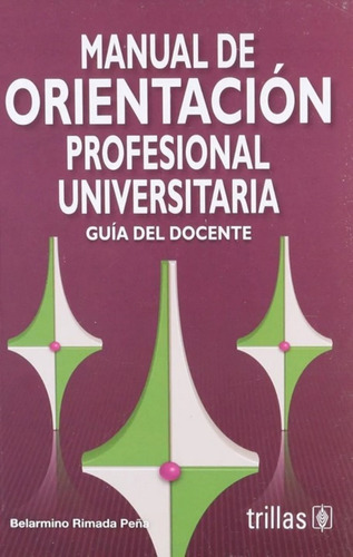 Manual De Orientación Profesional Universitaria Guía Del Docente, De Rimada Peña, Belarmino., Vol. 2. Editorial Trillas, Tapa Blanda, Edición 2a En Español, 2011