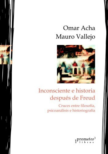 Libro Inconsciente E Historia Despues De Freud De Omar Acha