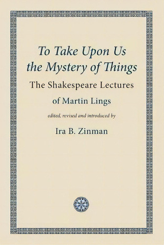 To Take Upon Us The Mystery Of Things : The Shakespeare Lectures, De Martin Lings. Editorial The Matheson Trust, Tapa Blanda En Inglés, 2014