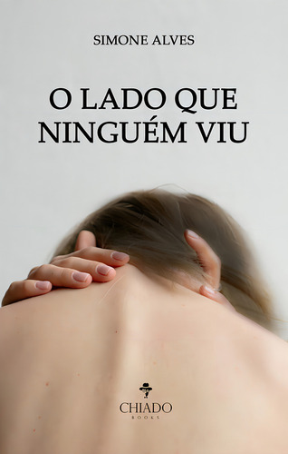 O Lado Que Ninguém Viu, De Simone Alves. Editorial Chiado Editora, Capa Mole, Edição 1 Em Português, 2021