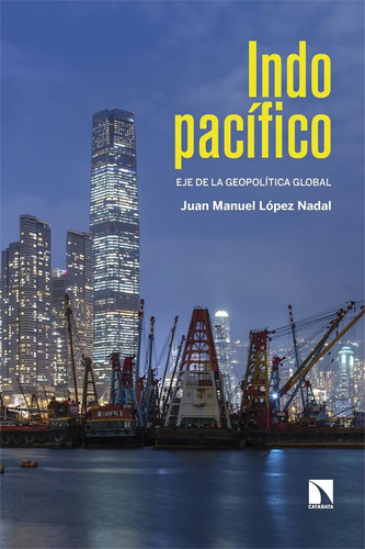 Indopacifico: Eje De La Geopolítica Global, De Lopez-nadal, Juan Manuel. 713, Vol. 1. Editorial Los Libros De La Catarata, Tapa Blanda, Edición 1 En Español, 2025